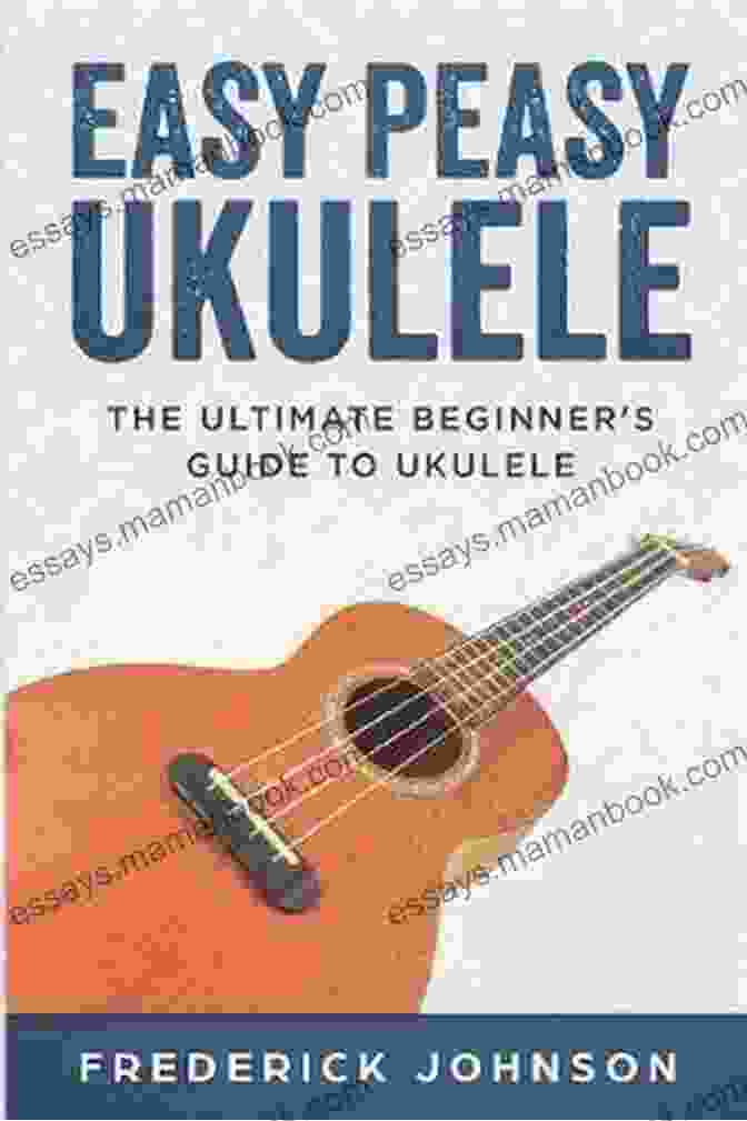 A Ukulele Easy Peasy Ukulele: The Ultimate Beginner S Guide To Ukulele