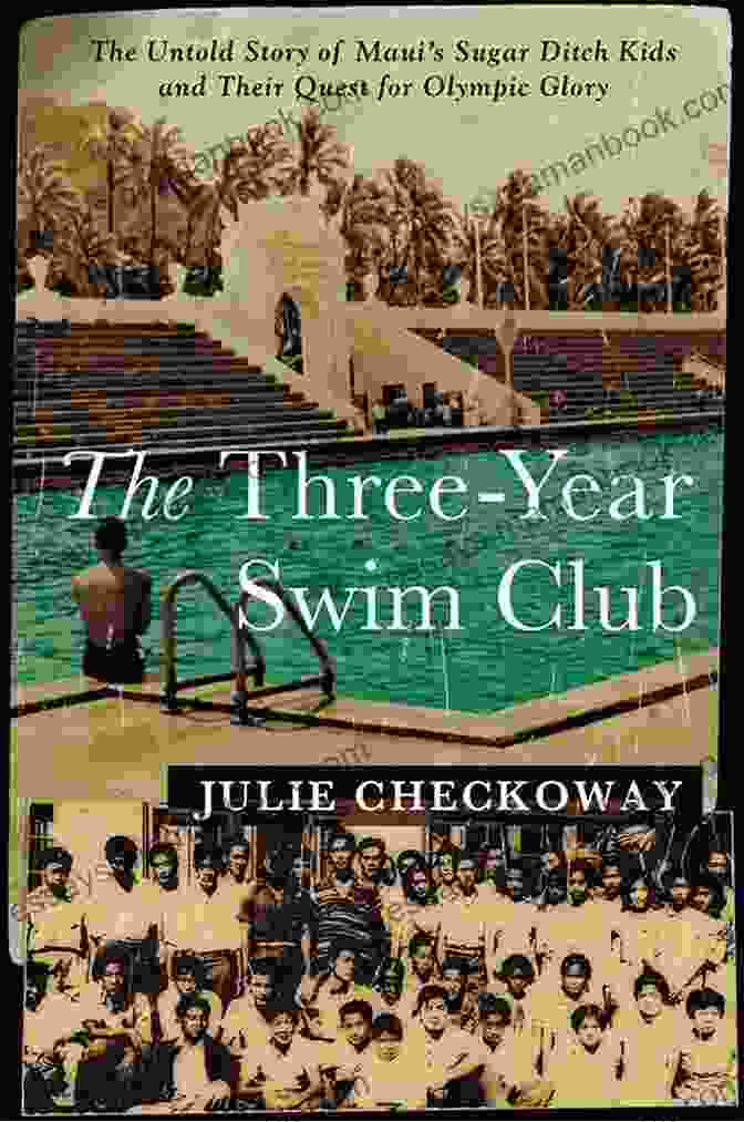 The Three Year Swim Club The Three Year Swim Club: The Untold Story Of Maui S Sugar Ditch Kids And Their Quest For Olympic Glory
