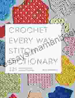 Crochet Every Way Stitch Dictionary: 125 Essential Stitches To Crochet In Three Ways