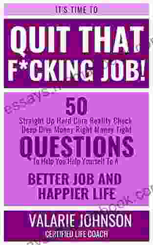 IT S TIME TO QUIT THAT F*CKING JOB : 50 STRAIGHT UP HARD CORE REALITY CHECK DEEP DIVE MONEY RIGHT MONEY TIGHT QUESTIONS TO HELP YOU HELP YOURSELF TO A (IT S TIME TO REALITY CHECK 101 BOOKS)