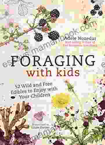 Foraging With Kids: 52 Wild And Free Edibles To Enjoy With Your Children
