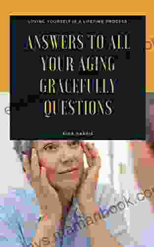Answers To All Your Aging Gracefully Questions: Loving Yourself Is A Lifetime Process