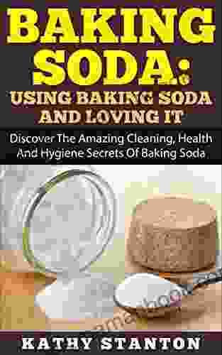 Baking Soda: Using Baking Soda And Loving It: Discover The Amazing Cleaning Health And Hygiene Secrets Of Baking Soda (Baking Soda Natural Home Remedies Natural Cleaning And Natural Health 1)