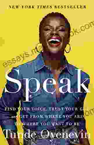 Speak: Find Your Voice Trust Your Gut And Get From Where You Are To Where You Want To Be
