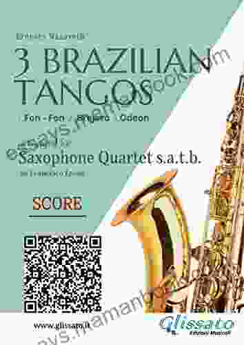 Saxophone Quartet Score : 3 Brazilian Tangos: 1 Fon Fon 2 Brejero 3 Odeon (3 Brazilian Tangos For Saxophone Quartet 5)