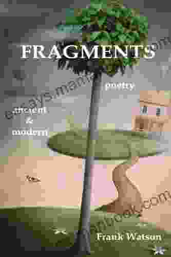 Fragments: Poetry Ancient Modern Frank Watson