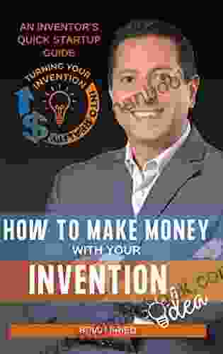 How To Make Money With Your Invention Idea: An Inventor S Quick Startup Guide