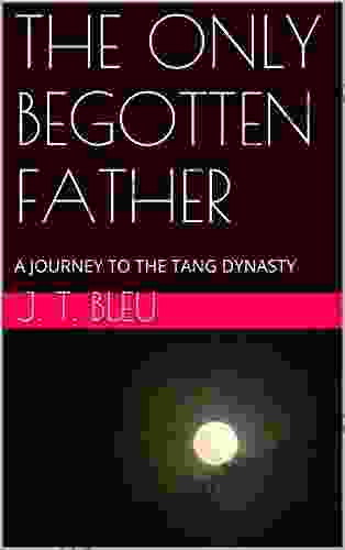 THE ONLY BEGOTTEN FATHER: A JOURNEY TO THE TANG DYNASTY