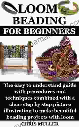 LOOM BEADING FOR PDF: The Easy To Understand Guide With Procedures And Techniques Combined With A Clear Step By Step Picture Illustration To Make Beautiful Beading Projects With Loom