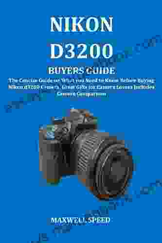 NIKON D3200 BUYERS GUIDE: The Concise Guide On What You Need To Know Before Buying Nikon D3200 Camera Great Gifts For Camera Lovers Includes Camera Comparison