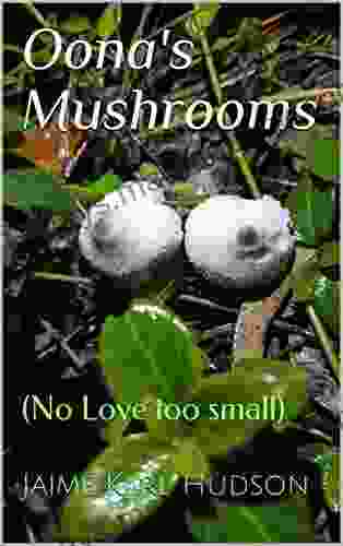 Oona S Mushrooms: (No Love Too Small)
