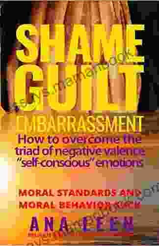 Shame Guilt Embarrassment: How To Overcome The Triad Of Negative Valence Self Conscious Emotions Moral Standards And Moral Behaviour Suck By Ana Leen (Difficult Discussions)