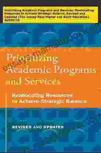 Prioritizing Academic Programs And Services: Reallocating Resources To Achieve Strategic Balance Revised And Updated