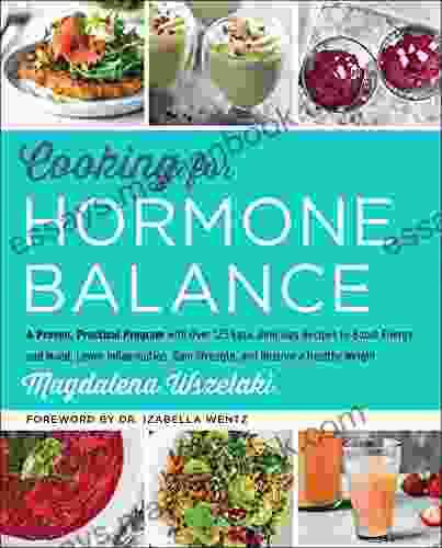 Cooking For Hormone Balance: A Proven Practical Program With Over 125 Easy Delicious Recipes To Boost Energy And Mood Lower Inflammation Gain Strength And Restore A Healthy Weight