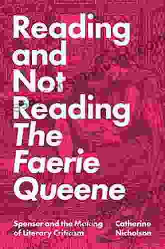 Reading And Not Reading The Faerie Queene: Spenser And The Making Of Literary Criticism