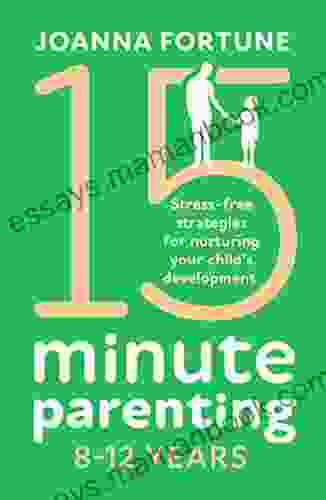 15 Minute Parenting 8 12 Years: Stress Free Strategies For Nurturing Your Child S Development (The Language Of Play 2)