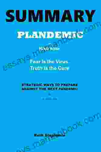 SUMMARY PLANDEMIC By Mikki Willis And STRATEGIC WAYS TO PREPARE AGAINST THE NEXT PANDEMIC By Dr Angela Rose: Fear Is The Virus Truth Is The Cure