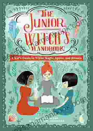 The Junior Witch S Handbook: A Kid S Guide To White Magic Spells And Rituals (The Junior Handbook Series)