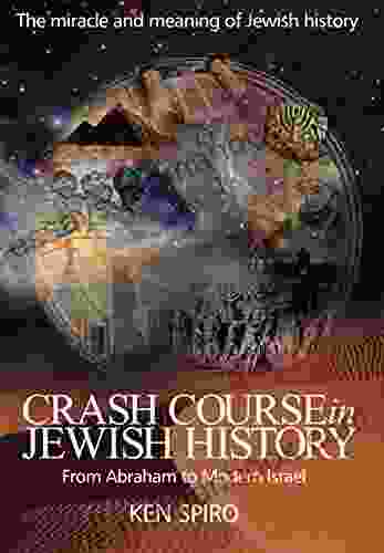 Crash Course In Jewish History: The Miracle And Meaning Of Jewish History From Abraham To Modern Israel