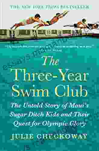 The Three Year Swim Club: The Untold Story Of Maui S Sugar Ditch Kids And Their Quest For Olympic Glory