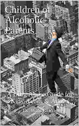 Children Of Alcoholic Parents: A Drug Abuse Guide For Kids Teens Adults (Drug Addiction Drug Prevention 3)