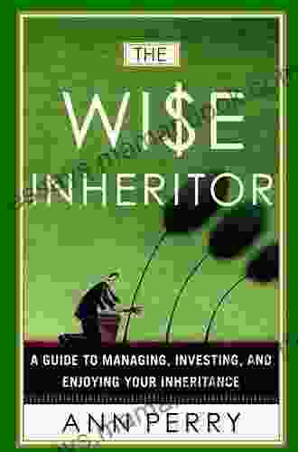 The Wise Inheritor: A Guide To Managing Investing And Enjoying Your Inheritance