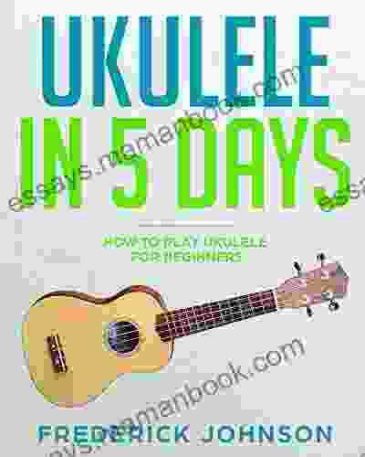 Ukulele In 5 Days: How To Play Ukulele For Beginners