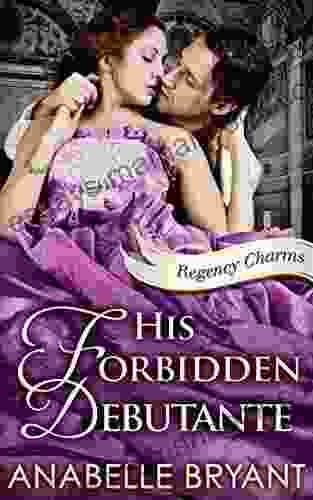His Forbidden Debutante: A Timeless Regency Romance Perfect For Fans Of Netflix S Bridgerton (Regency Charms 4)